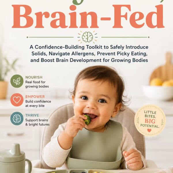 Baby-Led, Brain-Fed：A Confidence-Building Toolkit to Safely Introduce Solids, Navigate Allergens, Prevent Picky Eating, and Boost Brain Development for Growing Bodies