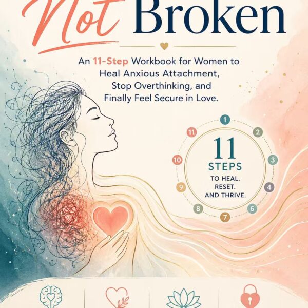 Activated, Not Broken: An 11-Step Workbook for Women to Heal Anxious Attachment, Stop Overthinking, and Finally Feel Secure in Love